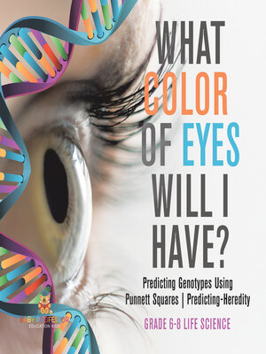 cover image of What Color Eyes Will I Have? Predicting Genotypes Using Punnett Squares | Predicting-Heredity | Grade 6-8 Life Science
